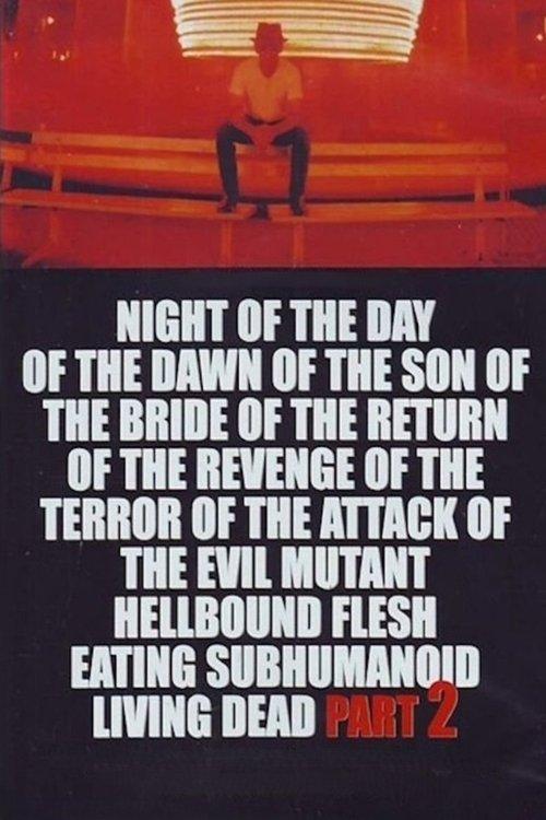Download Night of the Day of the Dawn of the Son of the Bride of the Return of the Revenge of the Terror of the Attack of the Evil, Mutant, Alien, Flesh Eating, Hellbound, Zombified Living Dead Part 2 poster